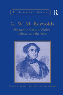 G.W.M. Reynolds: Nineteenth-Century Fiction, Politics, and the Press (The Nineteenth Century Series)