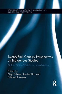 Twenty-First Century Perspectives on Indigenous Studies: Native North America in (Trans)Motion (Routledge Research in Transnational Indigenous Perspectives)