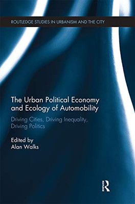 The Urban Political Economy and Ecology of Automobility (Routledge Studies in Urbanism and the City)
