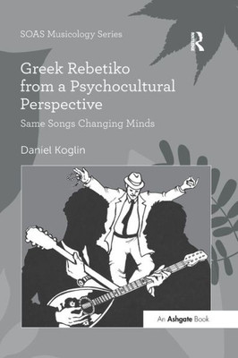 Greek Rebetiko from a Psychocultural Perspective (SOAS Studies in Music)