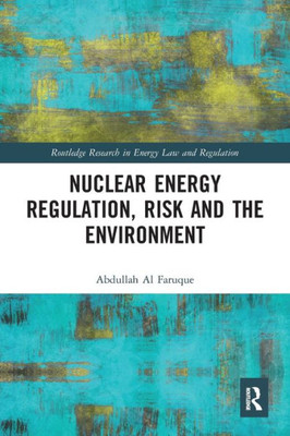 Nuclear Energy Regulation, Risk and The Environment (Routledge Research in Energy Law and Regulation)