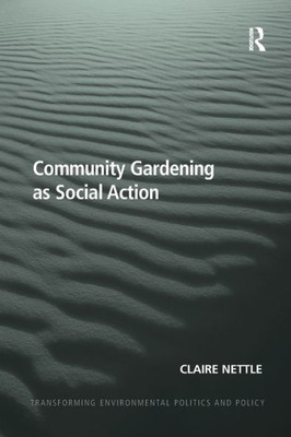 Community Gardening as Social Action (Transforming Environmental Politics and Policy)