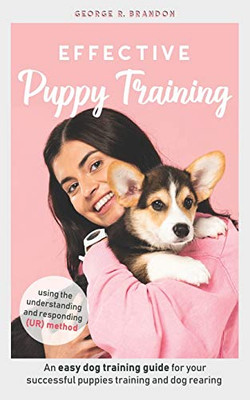 Effective Puppy Training: An easy dog training guide for your ...