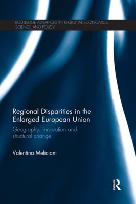 Regional Disparities in the Enlarged European Union: Geography, innovation and structural change (Routledge Advances in Regional Economics, Science and Policy)
