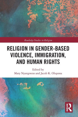 Religion in Gender-Based Violence, Immigration, and Human Rights (Routledge Studies in Religion)