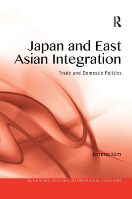 Japan and East Asian Integration (Rethinking Asia and International Relations)