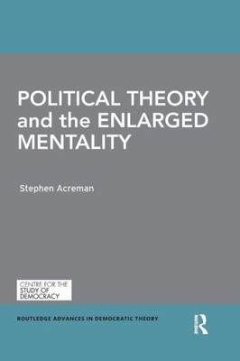 Political Theory and the Enlarged Mentality (Routledge Advances in Democratic Theory)