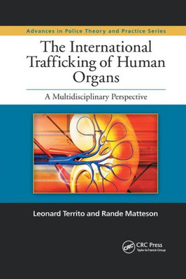 The International Trafficking of Human Organs: A Multidisciplinary Perspective (Advances in Police Theory and Practice)