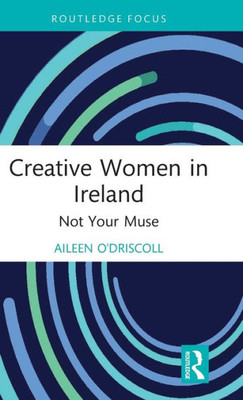 Creative Women in Ireland (Routledge Focus on the Global Creative Economy)