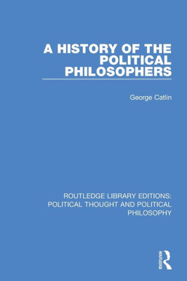 A History of the Political Philosophers (Routledge Library Editions: Political Thought and Political Philosophy)