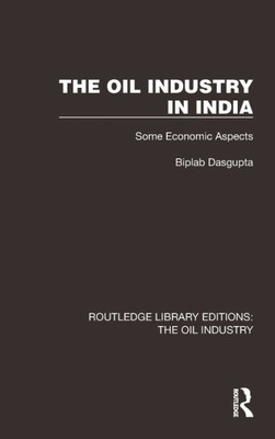 The Oil Industry in India (Routledge Library Editions: The Oil Industry)