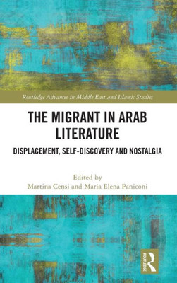 The Migrant in Arab Literature (Routledge Advances in Middle East and Islamic Studies)