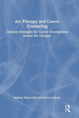 Art Therapy and Career Counseling: Creative Strategies for Career Development Across the Lifespan