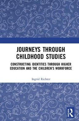 Journeys through Childhood Studies: Constructing Identities through Higher Education and the Childrens Workforce