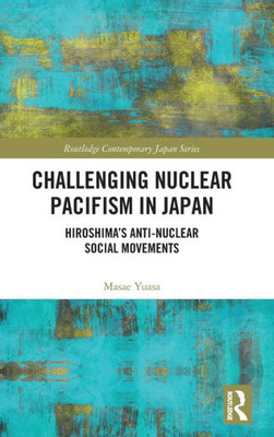 Challenging Nuclear Pacifism in Japan (Routledge Contemporary Japan Series)