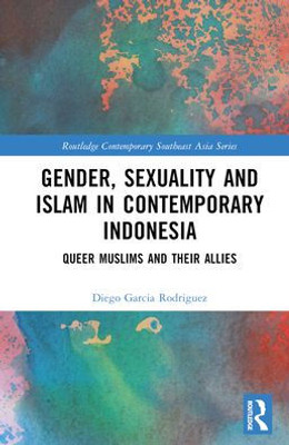 Gender, Sexuality and Islam in Contemporary Indonesia (Routledge Contemporary Southeast Asia Series)