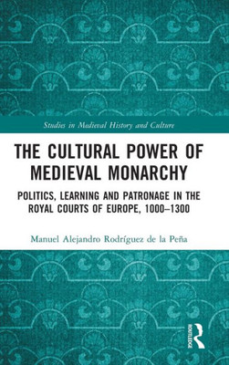 The Cultural Power of Medieval Monarchy (Studies in Medieval History and Culture)