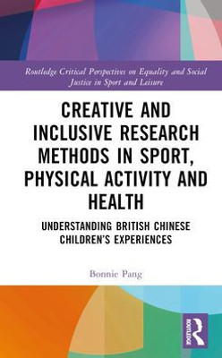 Creative and Inclusive Research Methods in Sport, Physical Activity and Health (Routledge Critical Perspectives on Equality and Social Justice in Sport and Leisure)