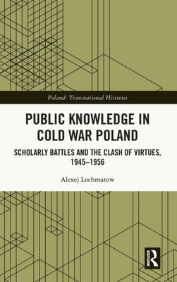 Public Knowledge in Cold War Poland (Poland: Transnational Histories)