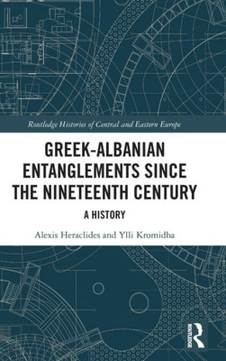 Greek-Albanian Entanglements since the Nineteenth Century (Routledge Histories of Central and Eastern Europe)