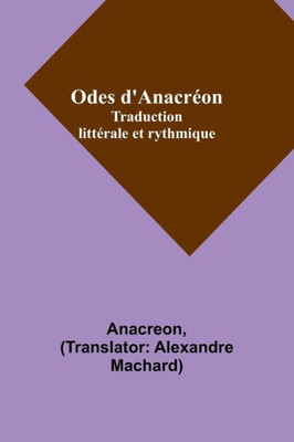 Odes d'Anacréon; Traduction littérale et rythmique (French Edition)