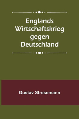 Englands Wirtschaftskrieg gegen Deutschland (German Edition)