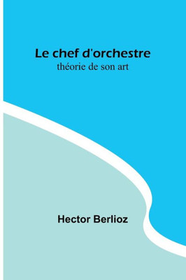 Le chef d'orchestre: théorie de son art (French Edition)