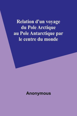 Relation d'un voyage du Pole Arctique au Pole Antarctique par le centre du monde (French Edition)