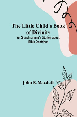 The Little Child's Book of Divinity: or Grandmamma's Stories about Bible Doctrines