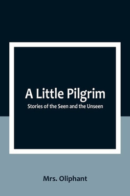 A Little Pilgrim: Stories of the Seen and the Unseen