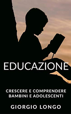 Educazione: Crescere e comprendere bambini e adolescenti. Include Metodo Montessori, Linguaggio del corpo e Intelligenza emotiva (Italian Edition)