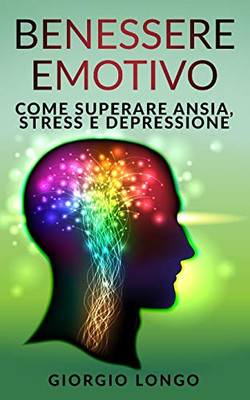 BENESSERE EMOTIVO: Come superare ansia, stress e depressione (Italian Edition)