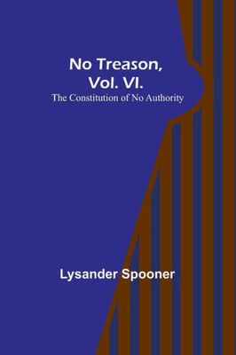 No Treason, Vol. VI.: The Constitution of No Authority