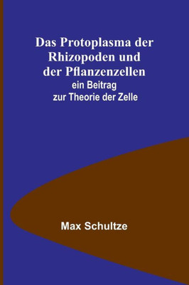 Das Protoplasma der Rhizopoden und der Pflanzenzellen; ein Beitrag zur Theorie der Zelle (German Edition)