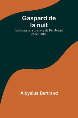 Gaspard de la nuit: Fantaisies à la manière de Rembrandt et de Callot (French Edition)