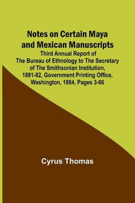 Notes on Certain Maya and Mexican Manuscripts; Third Annual Report of the Bureau of Ethnology to the Secretary of the Smithsonian Institution, ... Printing Office, Washington, 1884, pages 3-66