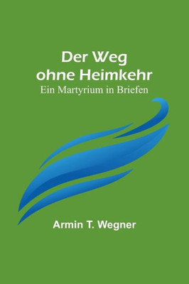 Der Weg ohne Heimkehr: Ein Martyrium in Briefen (German Edition)