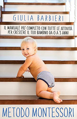 Metodo Montessori: Il Manuale più Completo con Tutte le Attività per Crescere il tuo Bambino da 0 a 3 Anni (Italian Edition)