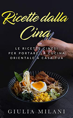 Ricette dalla Cina: Le ricette cinesi per portare la cucina orientale a casa tua (Italian Edition)