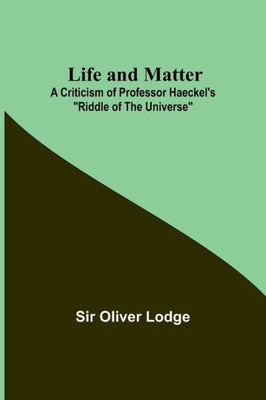 Life and Matter: A Criticism of Professor Haeckel's Riddle of the Universe