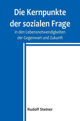 Die Kernpunkte der sozialen Frage in den Lebensnotwendigkeiten der Gegenwart und Zukunft (German Edition)