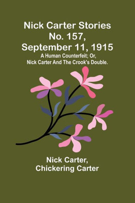 Nick Carter Stories No. 157, September 11, 1915: A human counterfeit; or, Nick Carter and the crook's double.