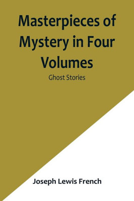 Masterpieces of Mystery in Four Volumes: Ghost Stories