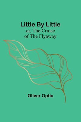 Little By Little; or, The Cruise of the Flyaway