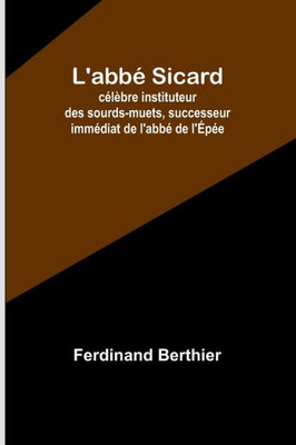 L'abbé Sicard; célèbre instituteur des sourds-muets, successeur immédiat de l'abbé de l'Épée (French Edition)