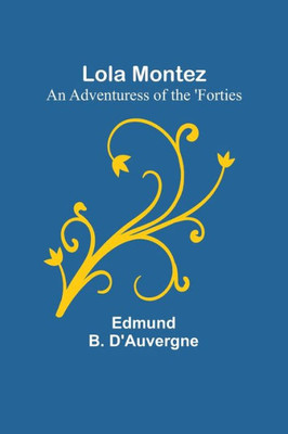 Lola Montez: An Adventuress of the 'Forties