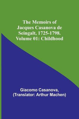 The Memoirs of Jacques Casanova de Seingalt, 1725-1798. Volume 01: Childhood