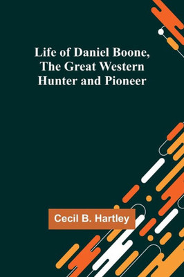 Life of Daniel Boone, the Great Western Hunter and Pioneer