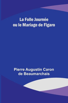 La Folle Journée ou le Mariage de Figaro (French Edition)