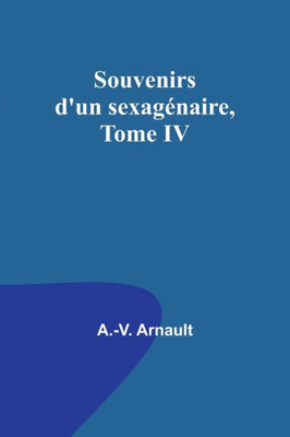 Souvenirs d'un sexagénaire, Tome IV (French Edition)